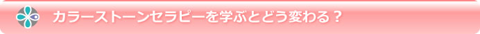 カラーストーンセラピーを学ぶとどう変わる?